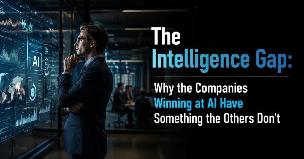 The Intelligence Gap: Why the Companies Winning at AI Have Something the Others Don't
