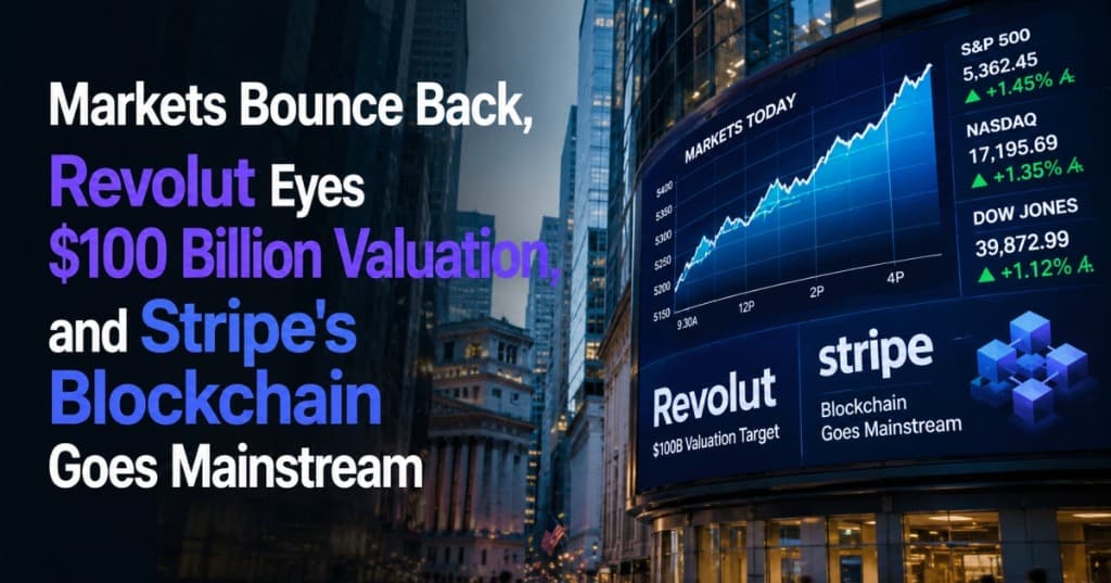 Markets Bounce Back, Revolut Eyes $100 Billion Valuation, and Stripe's Blockchain Goes Mainstream