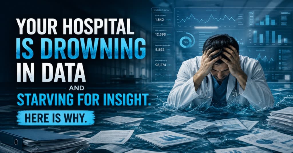Your Hospital Is Drowning in Data and Starving for Insight. Here Is Why.